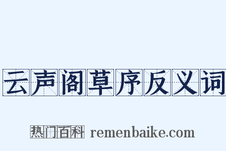 云声阁草序反义词是什么意思的图片